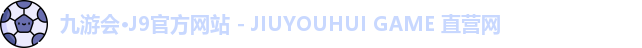 九游会·J9官方网站 - JIUYOUHUI GAME 直营网